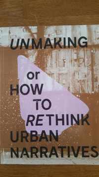 Unmaking or how to rethink urban narratives