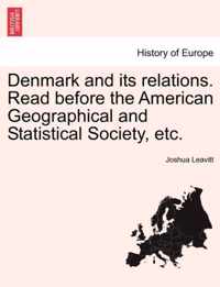 Denmark and Its Relations. Read Before the American Geographical and Statistical Society, Etc.