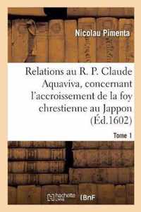 Relations Au R. P. Claude Aquaviva, Concernant l'Accroissement de la Foy Chrestienne Au Jappon