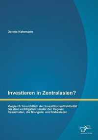 Investieren in Zentralasien? Vergleich hinsichtlich der Investitionsattraktivitat der drei wichtigsten Lander der Region