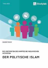 Der politische Islam. Die Legitimation des Kampfes bei muslimischen Aktivisten