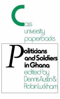 Politicians and Soldiers in Ghana 1966-1972