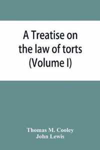 A Treatise on the law of torts, or the wrongs which arise independently of contract (Volume I)