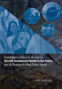 Examination of the U.S. Air Force's Aircraft Sustainment Needs in the Future and Its Strategy to Meet Those Needs