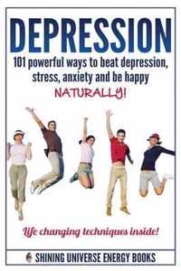 Depression: 101 Powerful Ways To Beat Depression, Stress, Anxiety And Be Happy NATURALLY!