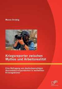 Kriegsreporter zwischen Mythos und Arbeitsrealitat