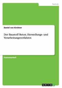 Der Baustoff Beton. Herstellungs- und Verarbeitungsverfahren