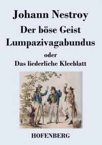 Der böse Geist Lumpazivagabundus oder Das liederliche Kleeblatt: Zauberposse mit Gesang in drei Aufzügen