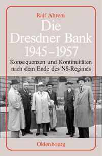 Die Dresdner Bank 1945-1957: Konsequenzen Und Kontinuitäten Nach Dem Ende Des Ns-Regimes. Unter Mitarbeit Von Ingo Köhler, Harald Wixforth Und Diet