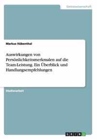 Auswirkungen von Persoenlichkeitsmerkmalen auf die Team-Leistung. Ein UEberblick und Handlungsempfehlungen