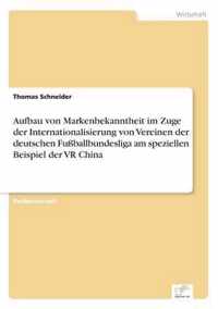 Aufbau von Markenbekanntheit im Zuge der Internationalisierung von Vereinen der deutschen Fussballbundesliga am speziellen Beispiel der VR China