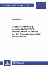 Zwangslizenzerteilung Gemaess Artikel 31 Trips-Uebereinkommen Im Hinblick Auf Den Zugang Zu Essentiellen Medikamenten