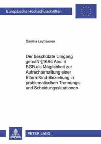 Der Beschuetzte Umgang Gemaess  1684 Abs. 4 Bgb ALS Moeglichkeit Zur Aufrechterhaltung Einer Eltern-Kind-Beziehung in Problematischen Trennungs- Und Scheidungssituationen