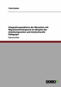 Integrationsprobleme der Menschen mit Migrationshintergrund am Beispiel der Arbeitsmigranten und Interkulturelle Padagogik