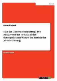 Halt der Generationenvertrag? Die Reaktionen der Politik auf den demografischen Wandel im Bereich der Alterssicherung