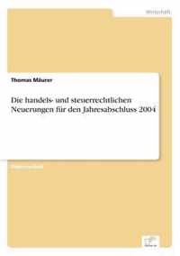 Die handels- und steuerrechtlichen Neuerungen fur den Jahresabschluss 2004