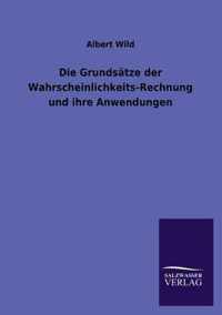 Die Grundsatze Der Wahrscheinlichkeits-Rechnung Und Ihre Anwendungen