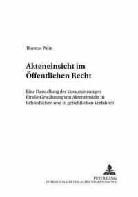 Akteneinsicht im oeffentlichen Recht; Eine Darstellung der Voraussetzungen fur die Gewahrung von Akteneinsicht in behoerdlichen und in gerichtlichen Verfahren