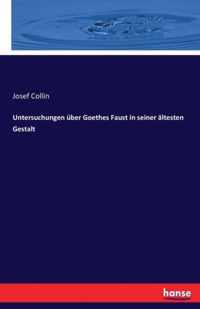 Untersuchungen uber Goethes Faust in seiner altesten Gestalt