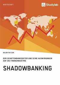 Shadowbanking. Der Schattenbanksektor und seine Auswirkungen auf die Finanzindustrie