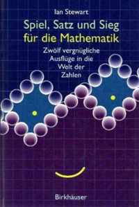 Spiel, Satz Und Sieg Fur Die Mathematik: Zwolf Vergnugliche Ausfluge in Die Welt Der Zahlen