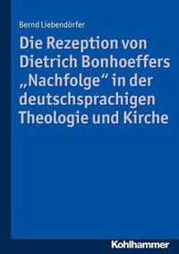 Die Rezeption Von Dietrich Bonhoeffers 'nachfolge' in Der Deutschsprachigen Theologie Und Kirche