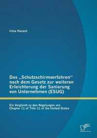 Das "Schutzschirmverfahren" nach dem Gesetz zur weiteren Erleichterung der Sanierung von Unternehmen (ESUG): Ein Vergleich zu den Regelungen von Chapter 11 of Title 11 of the United States