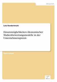 Einsatzmoeglichkeiten oekonomischer Markenbewertungsmodelle in der Unternehmenspraxis