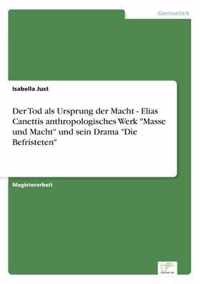 Der Tod als Ursprung der Macht - Elias Canettis anthropologisches Werk Masse und Macht und sein Drama Die Befristeten