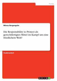 Die Responsibility to Protect als gerechtfertigtes Mittel im Kampf um eine friedlichere Welt?