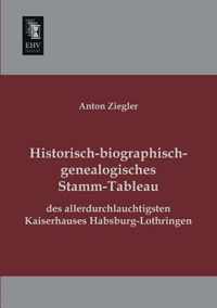 Historisch-Biographisch-Genealogisches Stamm-Tableau Des Allerdurchlauchtigsten Kaiserhauses Habsburg-Lothringen