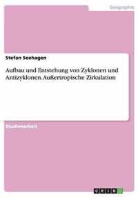 Aufbau und Entstehung von Zyklonen und Antizyklonen. Aussertropische Zirkulation