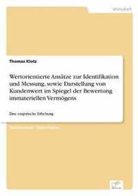 Wertorientierte Ansatze zur Identifikation und Messung, sowie Darstellung von Kundenwert im Spiegel der Bewertung immateriellen Vermoegens