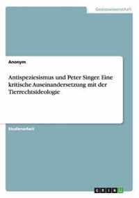 Antispeziesismus und Peter Singer. Eine kritische Auseinandersetzung mit der Tierrechtsideologie