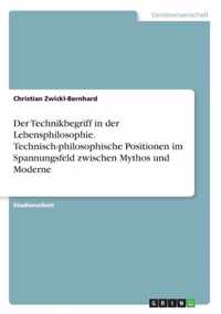 Der Technikbegriff in der Lebensphilosophie. Technisch-philosophische Positionen im Spannungsfeld zwischen Mythos und Moderne