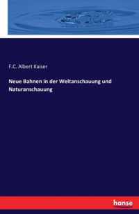 Neue Bahnen in der Weltanschauung und Naturanschauung