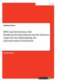 BND und Terrorismus. Der Bundesnachrichtendienst und die Emotion Angst bei der Bekampfung des internationalen Terrorismus