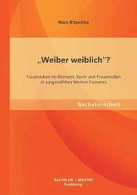 Weiber weiblich? Frauenleben im Bismarck-Reich und Frauenrollen in ausgewahlten Werken Fontanes