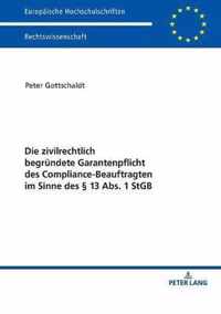 Die Zivilrechtlich Begruendete Garantenpflicht Des Compliance-Beauftragten Im Sinne Des  13 Abs. 1 Stgb