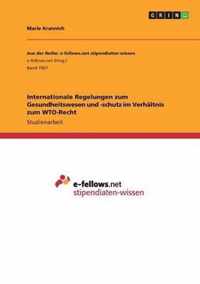 Internationale Regelungen zum Gesundheitswesen und -schutz im Verhaltnis zum WTO-Recht