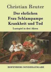 Der ehrlichen Frau Schlampampe Krankheit und Tod: Lustspiel in drei Akten