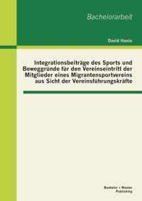 Integrationsbeitrage des Sports und Beweggrunde fur den Vereinseintritt der Mitglieder eines Migrantensportvereins aus Sicht der Vereinsfuhrungskrafte