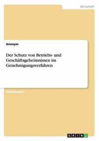 Der Schutz von Betriebs- und Geschaftsgeheimnissen im Genehmigungsverfahren