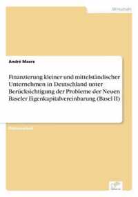 Finanzierung kleiner und mittelstandischer Unternehmen in Deutschland unter Berucksichtigung der Probleme der Neuen Baseler Eigenkapitalvereinbarung (Basel II)