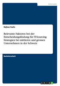 Relevante Faktoren bei der Entscheidungsfindung fur IT-Sourcing Strategien bei mittleren und grossen Unternehmen in der Schweiz