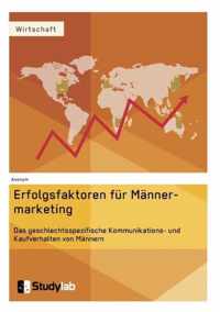 Erfolgsfaktoren im Mannermarketing. Das geschlechtsspezifische Kommunikations- und Kaufverhalten von Mannern