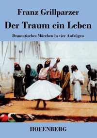 Der Traum ein Leben: Dramatisches Märchen in vier Aufzügen