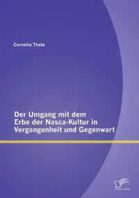 Der Umgang mit dem Erbe der Nasca-Kultur in Vergangenheit und Gegenwart