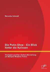 Die Putin-Show - Ein Blick hinter die Kulissen: Strategien positiver (Selbst-)Darstellung am Beispiel Wladimir Putins