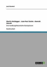 Martin Heidegger - Jean-Paul Sartre - Hannah Arendt